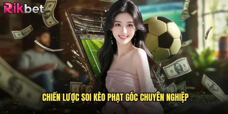 Chiến Lược Soi Kèo Phạt Góc Chuyên Nghiệp
