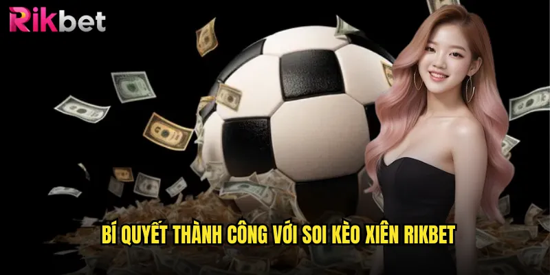Soi Kèo Xiên rikbet Con Đường Tối Ưu Hóa Lợi Nhuận Từ Cá Cược 3 Bí Quyết Thành Công Với Soi Kèo Xiên rikbet