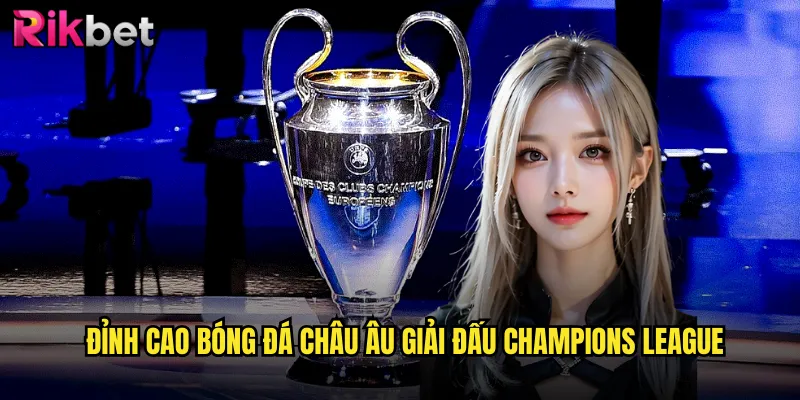 Đỉnh cao bóng đá châu Âu Giải đấu Champions League