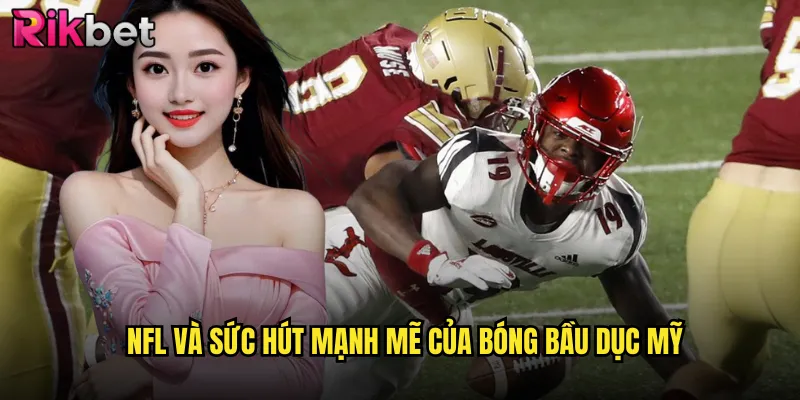 NFL và sức hút mạnh mẽ của bóng bầu dục Mỹ