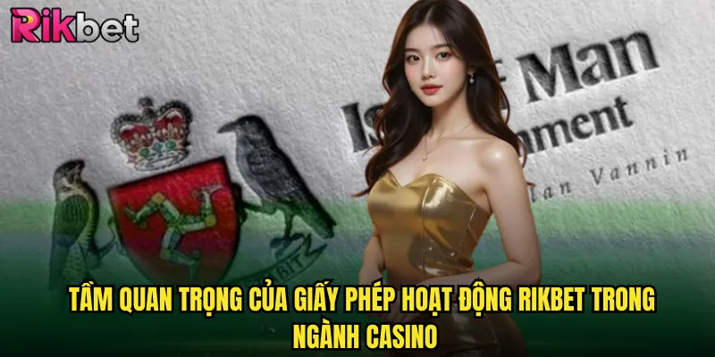 Tầm Quan Trọng Của Giấy Phép Hoạt Động rikbet Trong Ngành Casino