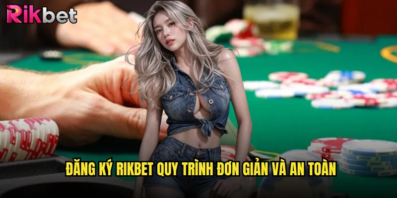 Đăng Ký rikbet Quy Trình Đơn Giản Và An Toàn