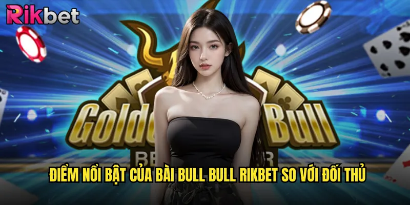 Bài Bull Bull rikbet Cuộc Phiêu Lưu Thú Vị Với Trò Chơi Bài Năng Động 2 Điểm Nổi Bật Của Bài Bull Bull rikbet So Với Đối Thủ